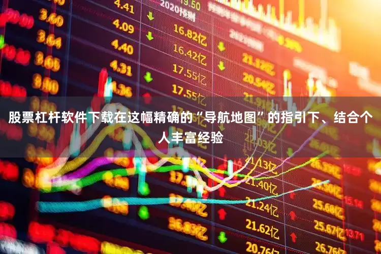 股票杠杆软件下载在这幅精确的“导航地图”的指引下、结合个人丰富经验